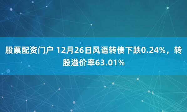 股票配资门户 12月26日风语转债下跌0.24%，转股溢价率63.01%